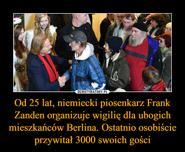 Od 25 lat, niemiecki piosenkarz Frank Zanden organizuje wigilię dla ubogich mieszkańców Berlina. Ostatnio osobiście przywitał 3000 swoich gości