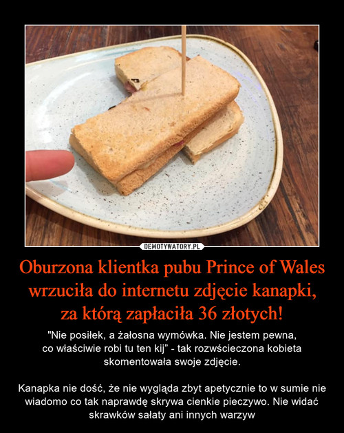 Oburzona klientka pubu Prince of Wales wrzuciła do internetu zdjęcie kanapki,
za którą zapłaciła 36 złotych!