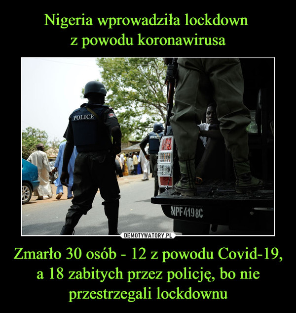 Nigeria wprowadziła lockdown 
z powodu koronawirusa Zmarło 30 osób - 12 z powodu Covid-19, a 18 zabitych przez policję, bo nie przestrzegali lockdownu