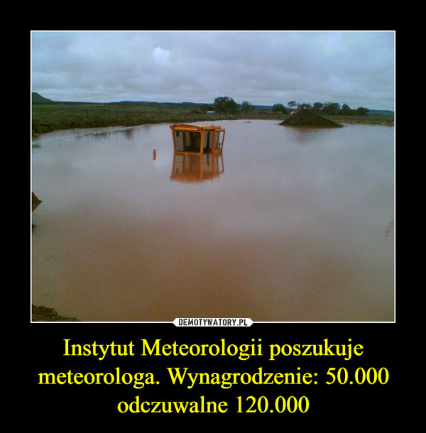 Instytut Meteorologii poszukuje meteorologa. Wynagrodzenie: 50.000
odczuwalne 120.000
