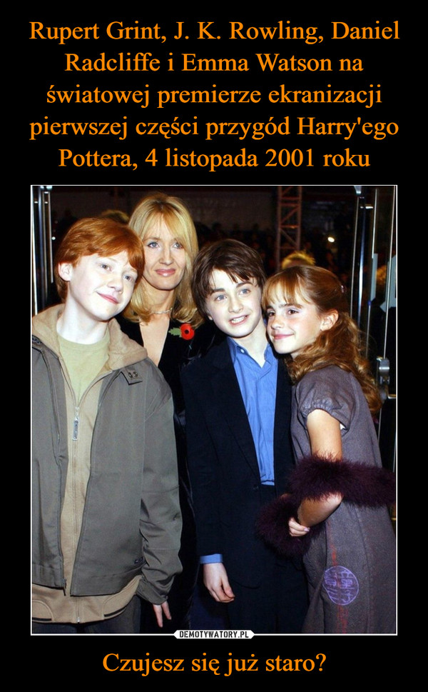 Rupert Grint, J. K. Rowling, Daniel Radcliffe i Emma Watson na światowej premierze ekranizacji pierwszej części przygód Harry'ego Pottera, 4 listopada 2001 roku Czujesz się już staro?