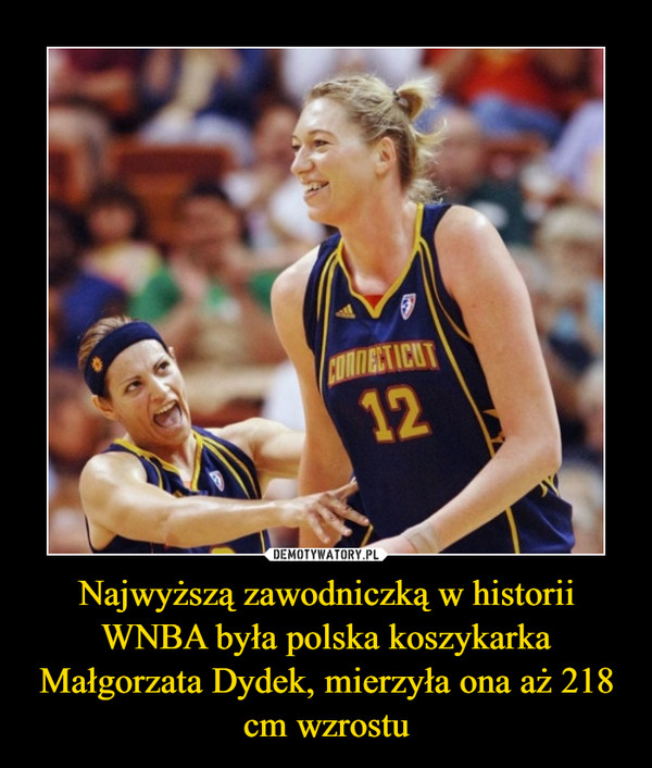 Najwyższą zawodniczką w historii WNBA była polska koszykarka Małgorzata Dydek, mierzyła ona aż 218 cm wzrostu –  
