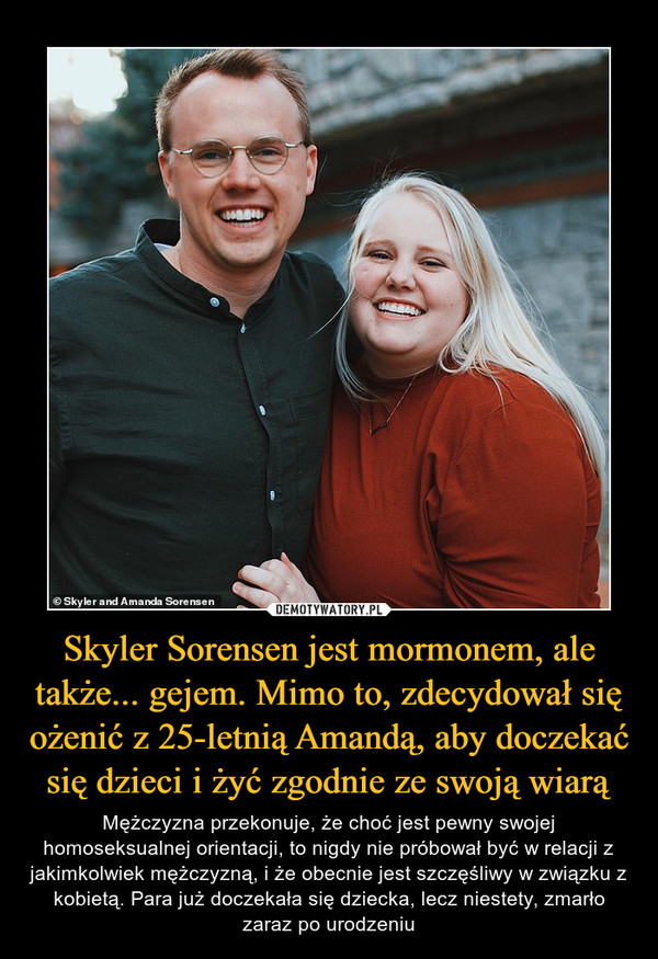 Skyler Sorensen jest mormonem, ale także... gejem. Mimo to, zdecydował się ożenić z 25-letnią Amandą, aby doczekać się dzieci i żyć zgodnie ze swoją wiarą