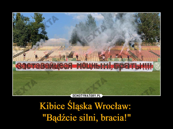 Kibice Śląska Wrocław: "Bądźcie silni, bracia!" –  