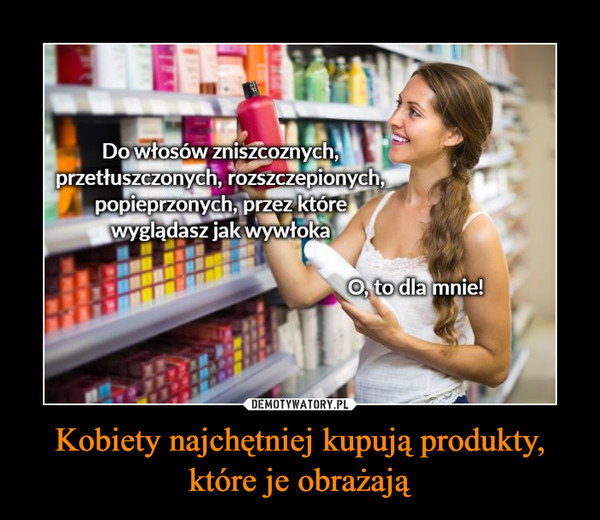 Kobiety najchętniej kupują produkty, które je obrażają –  