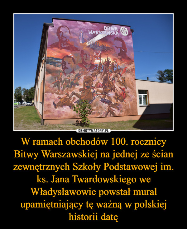W ramach obchodów 100. rocznicy Bitwy Warszawskiej na jednej ze ścian zewnętrznych Szkoły Podstawowej im. ks. Jana Twardowskiego we Władysławowie powstał mural upamiętniający tę ważną w polskiej historii datę