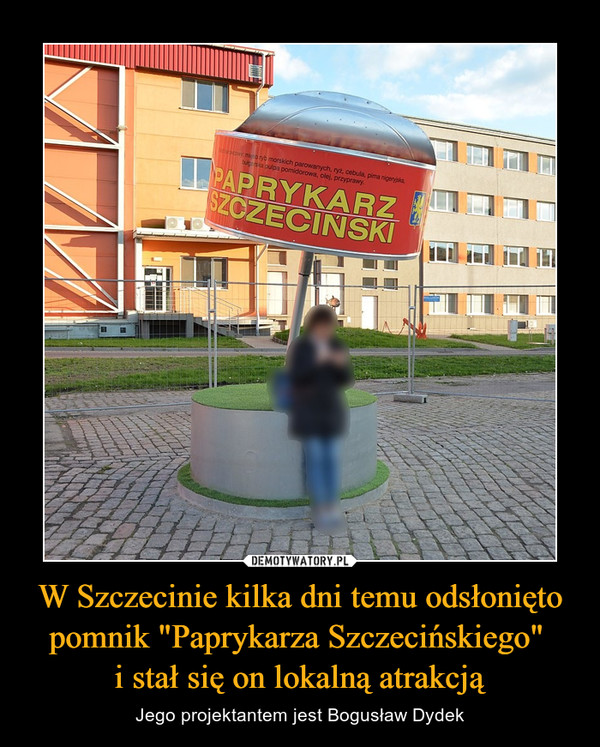 W Szczecinie kilka dni temu odsłonięto pomnik "Paprykarza Szczecińskiego" i stał się on lokalną atrakcją – Jego projektantem jest Bogusław Dydek 