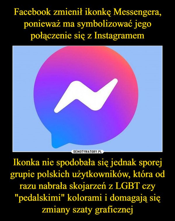 Facebook zmienił ikonkę Messengera, ponieważ ma symbolizować jego połączenie się z Instagramem Ikonka nie spodobała się jednak sporej grupie polskich użytkowników, która od razu nabrała skojarzeń z LGBT czy "pedalskimi" kolorami i domagają się zmiany szaty graficznej