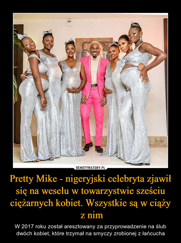 Pretty Mike - nigeryjski celebryta zjawił się na weselu w towarzystwie sześciu ciężarnych kobiet. Wszystkie są w ciąży
 z nim