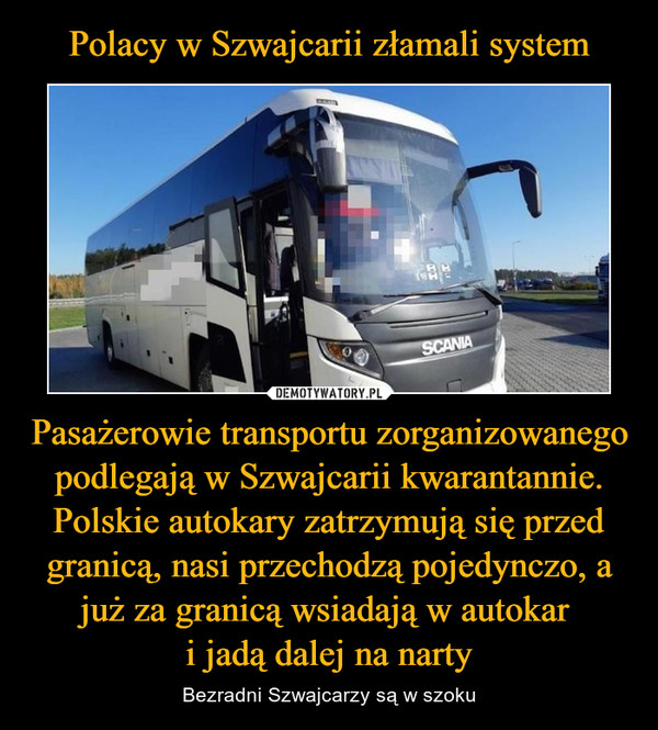 Polacy w Szwajcarii złamali system Pasażerowie transportu zorganizowanego podlegają w Szwajcarii kwarantannie. Polskie autokary zatrzymują się przed granicą, nasi przechodzą pojedynczo, a już za granicą wsiadają w autokar 
i jadą dalej na narty