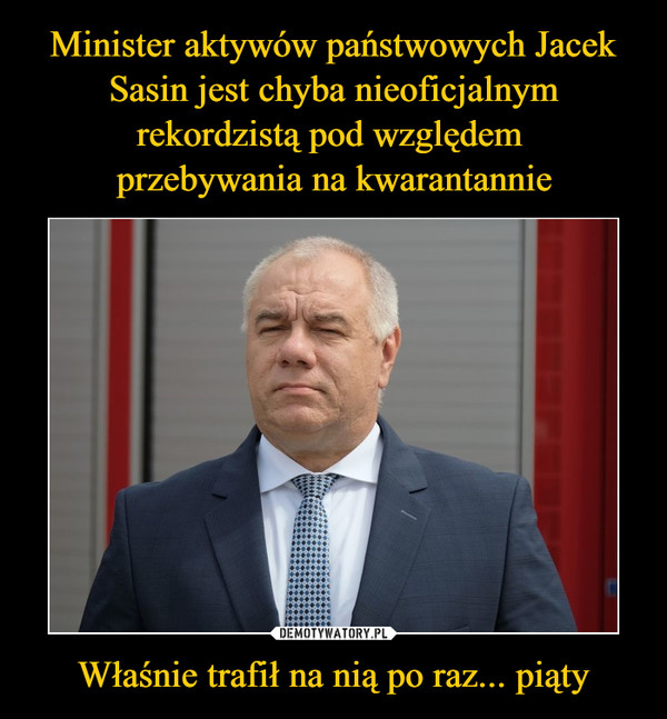 Minister aktywów państwowych Jacek Sasin jest chyba nieoficjalnym rekordzistą pod względem 
przebywania na kwarantannie Właśnie trafił na nią po raz... piąty