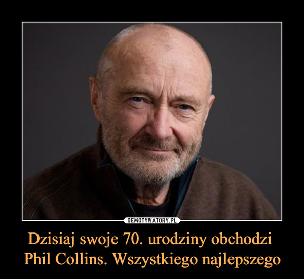 Dzisiaj swoje 70. urodziny obchodzi 
Phil Collins. Wszystkiego najlepszego