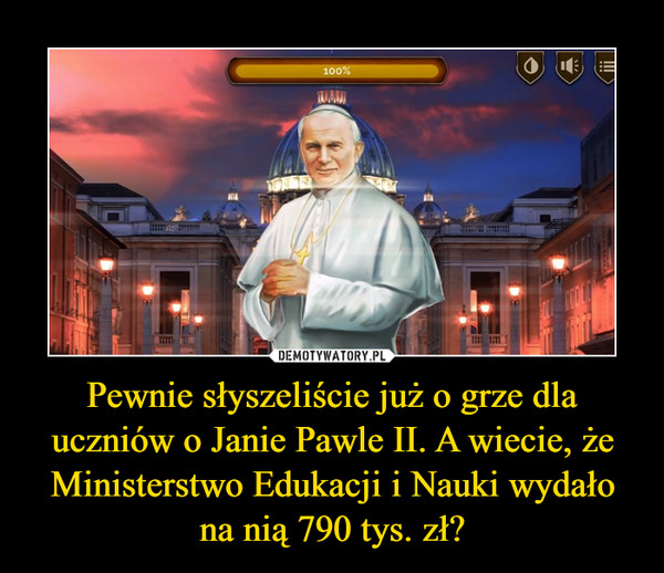 Pewnie słyszeliście już o grze dla uczniów o Janie Pawle II. A wiecie, że Ministerstwo Edukacji i Nauki wydało na nią 790 tys. zł? –  