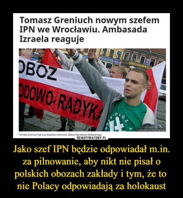 Jako szef IPN będzie odpowiadał m.in. za pilnowanie, aby nikt nie pisał o polskich obozach zakłady i tym, że to nie Polacy odpowiadają za holokaust –  
