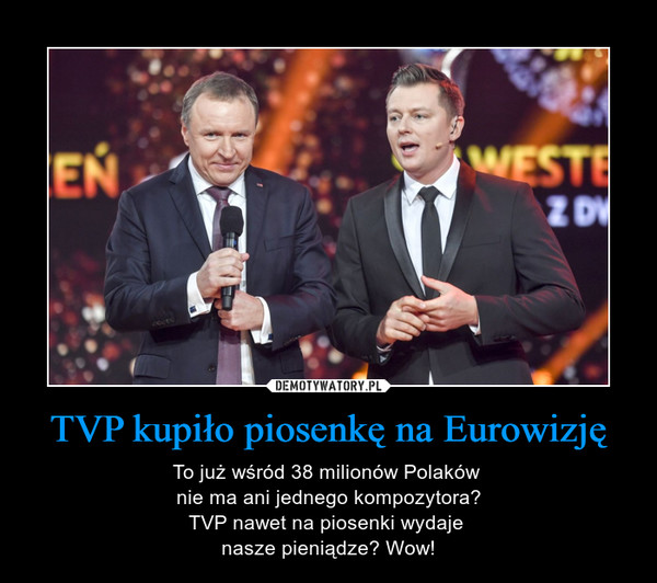 TVP kupiło piosenkę na Eurowizję – To już wśród 38 milionów Polaków nie ma ani jednego kompozytora?TVP nawet na piosenki wydaje nasze pieniądze? Wow! 