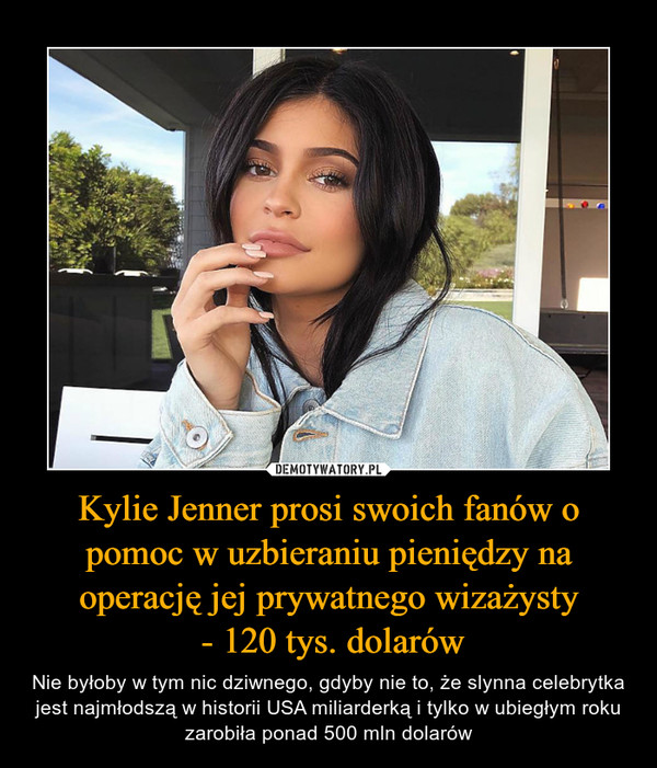 Kylie Jenner prosi swoich fanów o pomoc w uzbieraniu pieniędzy na operację jej prywatnego wizażysty - 120 tys. dolarów – Nie byłoby w tym nic dziwnego, gdyby nie to, że slynna celebrytka jest najmłodszą w historii USA miliarderką i tylko w ubiegłym roku zarobiła ponad 500 mln dolarów 