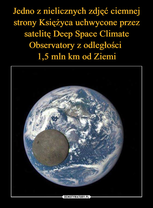 Jedno z nielicznych zdjęć ciemnej strony Księżyca uchwycone przez satelitę Deep Space Climate Observatory z odległości 
1,5 mln km od Ziemi