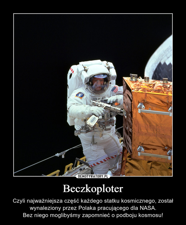 Beczkoploter – Czyli najważniejsza część każdego statku kosmicznego, został wynaleziony przez Polaka pracującego dla NASA.Bez niego moglibyśmy zapomnieć o podboju kosmosu! 