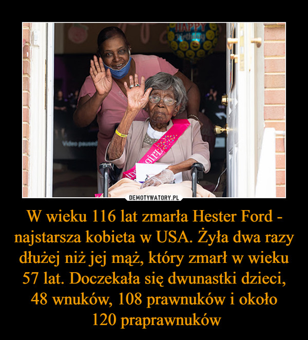W wieku 116 lat zmarła Hester Ford - najstarsza kobieta w USA. Żyła dwa razy dłużej niż jej mąż, który zmarł w wieku 57 lat. Doczekała się dwunastki dzieci, 48 wnuków, 108 prawnuków i około 120 praprawnuków –  