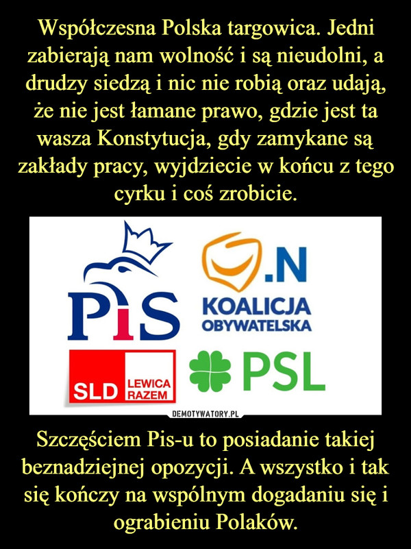 Szczęściem Pis-u to posiadanie takiej beznadziejnej opozycji. A wszystko i tak się kończy na wspólnym dogadaniu się i ograbieniu Polaków. –  