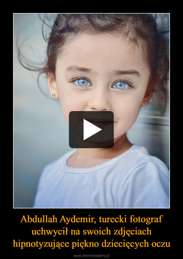 Abdullah Aydemir, turecki fotograf uchwycił na swoich zdjęciach hipnotyzujące piękno dziecięcych oczu –  