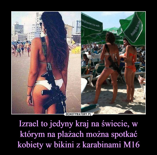 Izrael to jedyny kraj na świecie, w którym na plażach można spotkać kobiety w bikini z karabinami M16 –  
