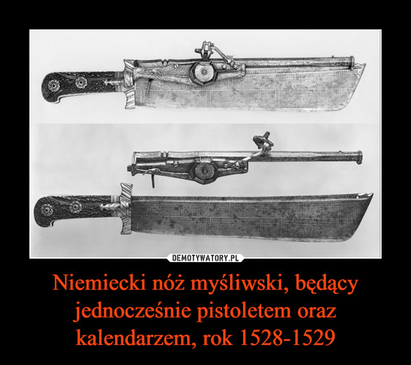 Niemiecki nóż myśliwski, będący jednocześnie pistoletem oraz kalendarzem, rok 1528-1529 –  