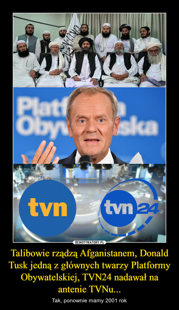 Talibowie rządzą Afganistanem, Donald Tusk jedną z głównych twarzy Platformy Obywatelskiej, TVN24 nadawał na antenie TVNu... – Tak, ponownie mamy 2001 rok 