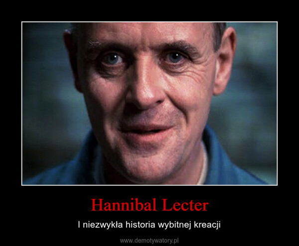 Hannibal Lecter – I niezwykła historia wybitnej kreacji 