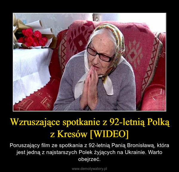 Wzruszające spotkanie z 92-letnią Polką z Kresów [WIDEO] – Poruszający film ze spotkania z 92-letnią Panią Bronisławą, która jest jedną z najstarszych Polek żyjących na Ukrainie. Warto obejrzeć. 