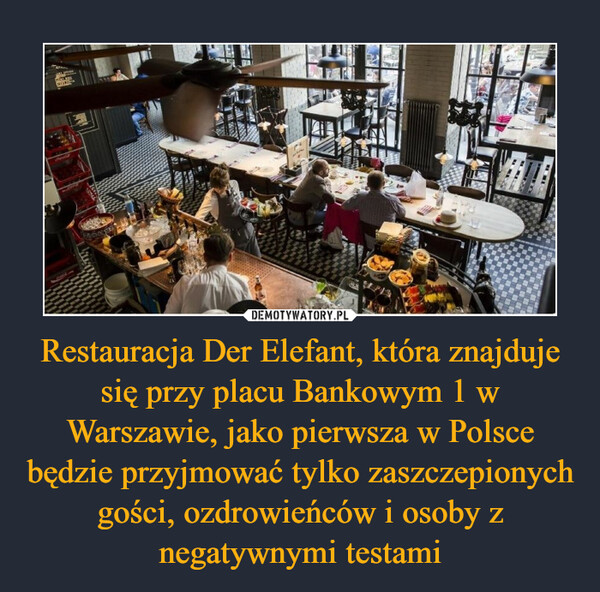 Restauracja Der Elefant, która znajduje się przy placu Bankowym 1 w Warszawie, jako pierwsza w Polsce będzie przyjmować tylko zaszczepionych gości, ozdrowieńców i osoby z negatywnymi testami
