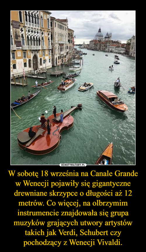W sobotę 18 września na Canale Grande w Wenecji pojawiły się gigantyczne drewniane skrzypce o długości aż 12 metrów. Co więcej, na olbrzymim instrumencie znajdowała się grupa muzyków grających utwory artystów takich jak Verdi, Schubert czy pochodzący z Wenecji Vivaldi.