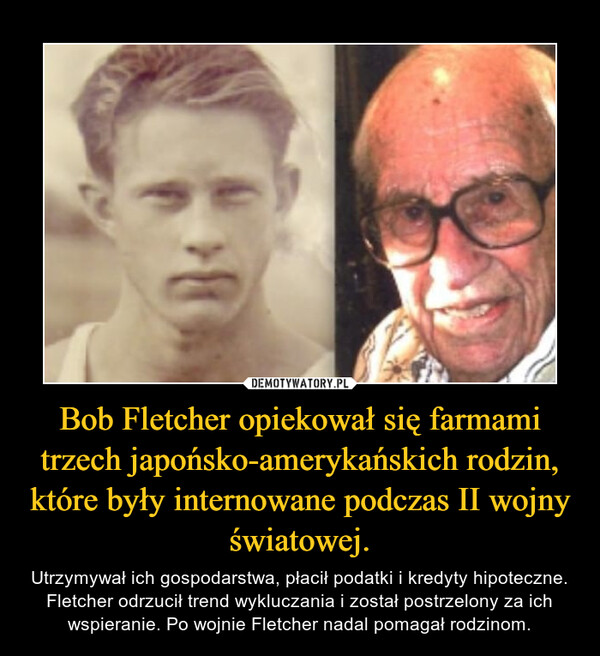 Bob Fletcher opiekował się farmami trzech japońsko-amerykańskich rodzin, które były internowane podczas II wojny światowej.