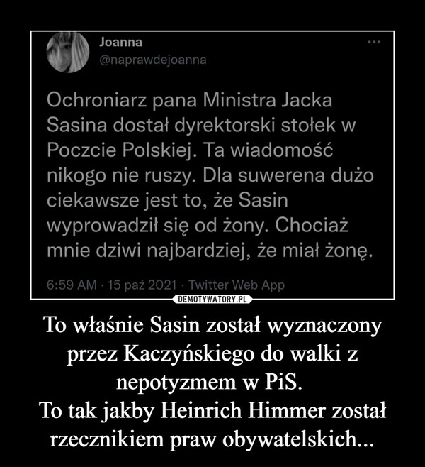 To właśnie Sasin został wyznaczony przez Kaczyńskiego do walki z nepotyzmem w PiS. To tak jakby Heinrich Himmer został rzecznikiem praw obywatelskich... –  