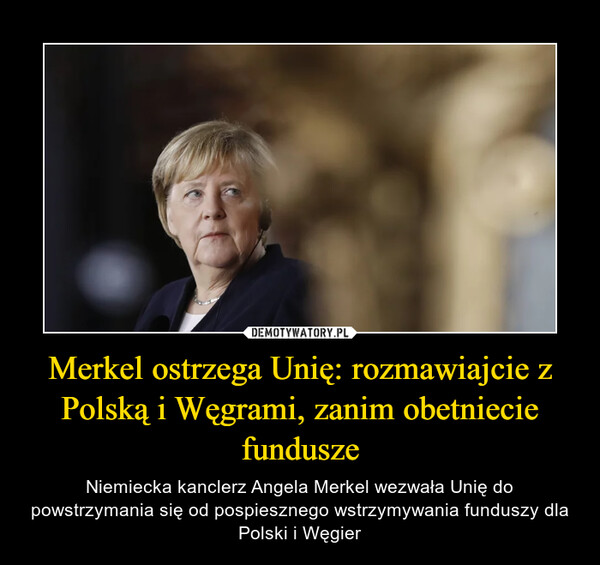 Merkel ostrzega Unię: rozmawiajcie z Polską i Węgrami, zanim obetniecie fundusze