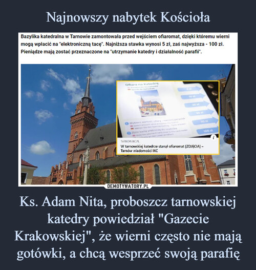 Najnowszy nabytek Kościoła Ks. Adam Nita, proboszcz tarnowskiej katedry powiedział "Gazecie Krakowskiej", że wierni często nie mają gotówki, a chcą wesprzeć swoją parafię