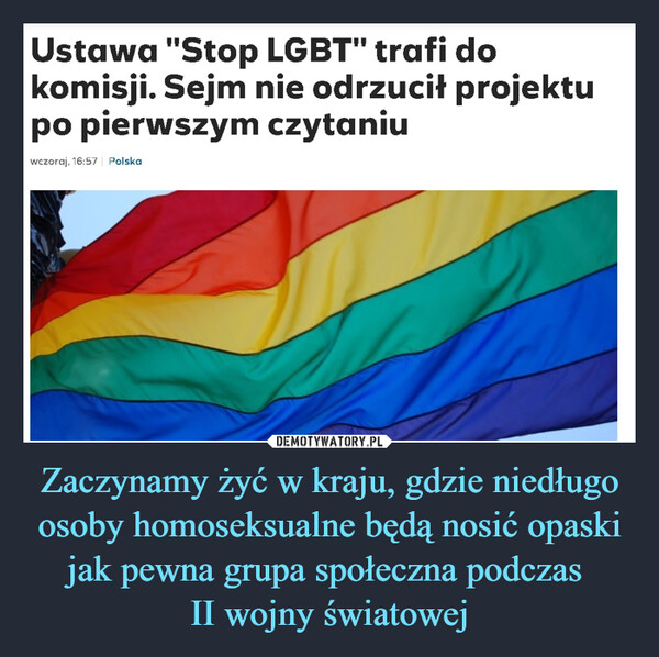 Zaczynamy żyć w kraju, gdzie niedługo osoby homoseksualne będą nosić opaski jak pewna grupa społeczna podczas 
II wojny światowej