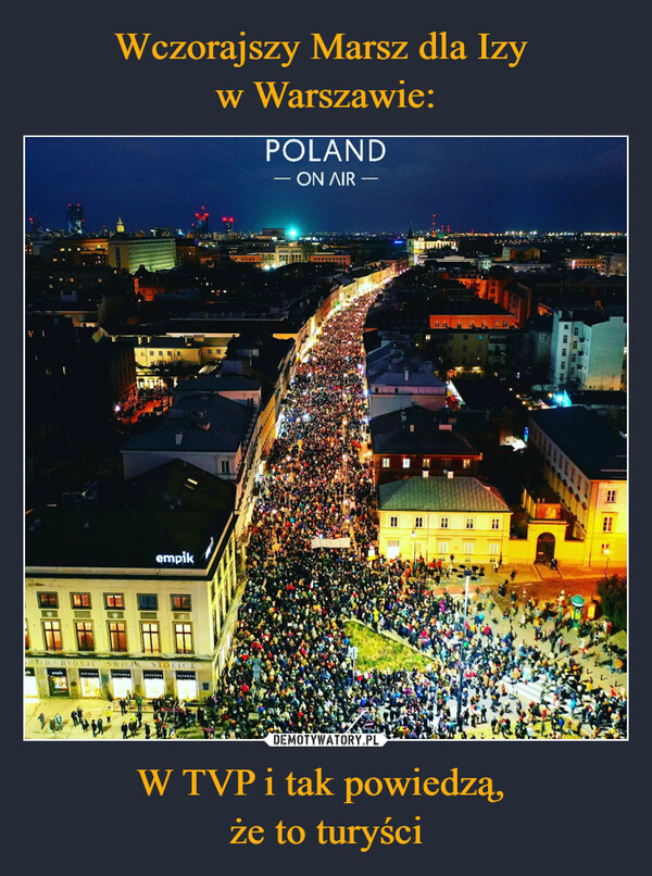 Wczorajszy Marsz dla Izy 
w Warszawie: W TVP i tak powiedzą, 
że to turyści