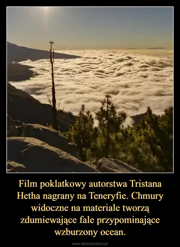 Film poklatkowy autorstwa Tristana Hetha nagrany na Teneryfie. Chmury widoczne na materiale tworzą zdumiewające fale przypominające wzburzony ocean. –  