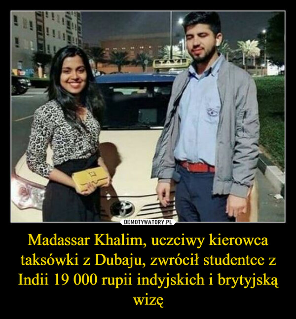 Madassar Khalim, uczciwy kierowca taksówki z Dubaju, zwrócił studentce z Indii 19 000 rupii indyjskich i brytyjską wizę –  