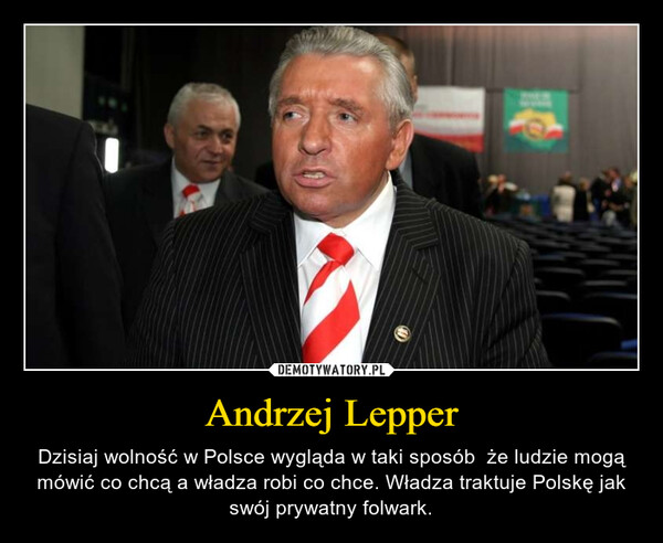 Andrzej Lepper – Dzisiaj wolność w Polsce wygląda w taki sposób  że ludzie mogą mówić co chcą a władza robi co chce. Władza traktuje Polskę jak swój prywatny folwark. 