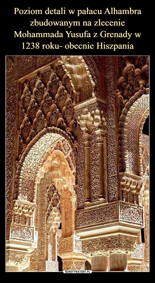 Poziom detali w pałacu Alhambra zbudowanym na zlecenie Mohammada Yusufa z Grenady w 1238 roku- obecnie Hiszpania