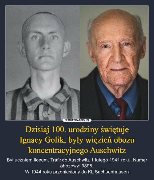 Dzisiaj 100. urodziny świętuje
Ignacy Golik, były więzień obozu
koncentracyjnego Auschwitz