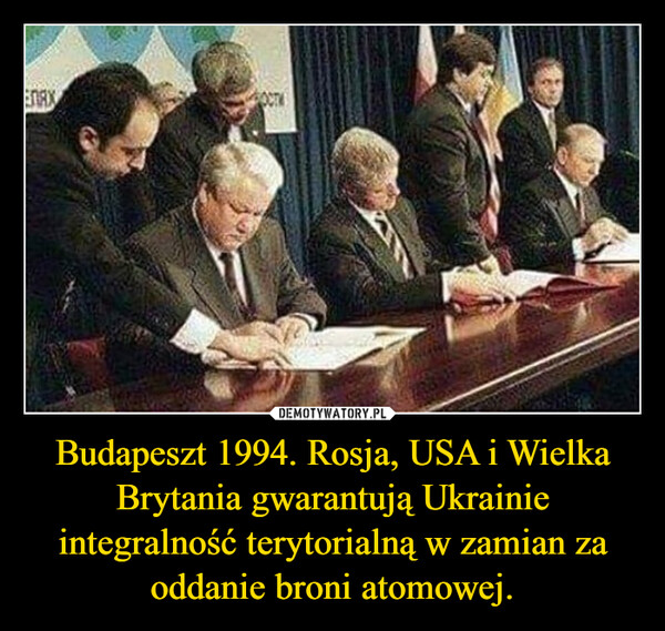 Budapeszt 1994. Rosja, USA i Wielka Brytania gwarantują Ukrainie integralność terytorialną w zamian za oddanie broni atomowej.