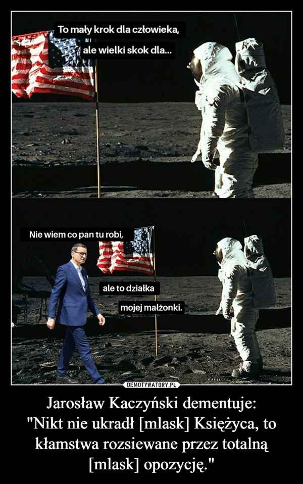 Jarosław Kaczyński dementuje:"Nikt nie ukradł [mlask] Księżyca, to kłamstwa rozsiewane przez totalną [mlask] opozycję." –  