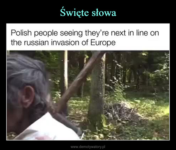  –  Polish people seeing they're next in line onthe russian invasion of Europe