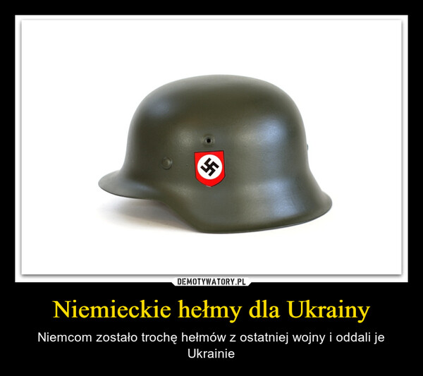 Niemieckie hełmy dla Ukrainy – Niemcom zostało trochę hełmów z ostatniej wojny i oddali je Ukrainie 