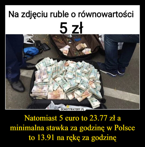 Natomiast 5 euro to 23.77 zł a minimalna stawka za godzinę w Polsce to 13.91 na rękę za godzinę –  