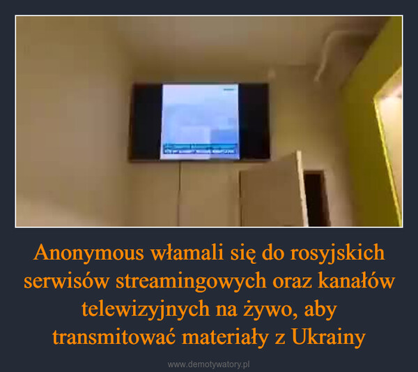 Anonymous włamali się do rosyjskich serwisów streamingowych oraz kanałów telewizyjnych na żywo, aby transmitować materiały z Ukrainy –  