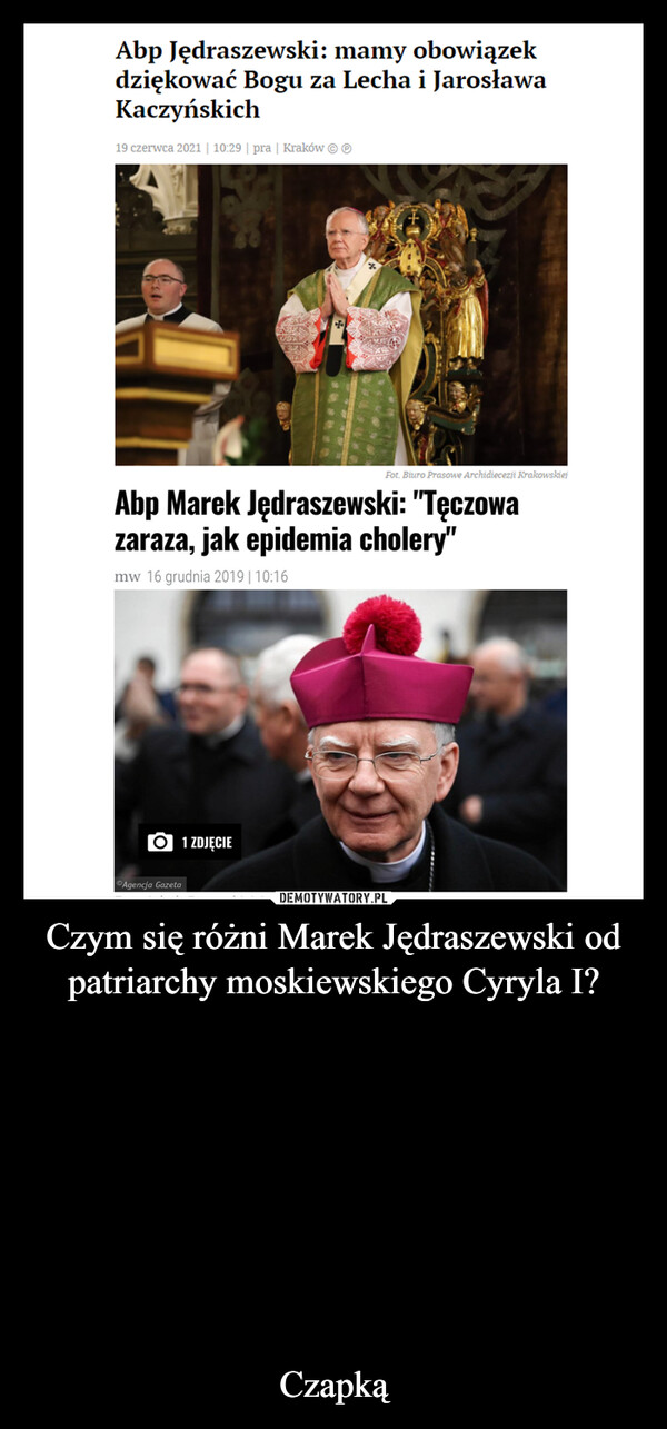 Czym się różni Marek Jędraszewski od patriarchy moskiewskiego Cyryla I?Czapką –  